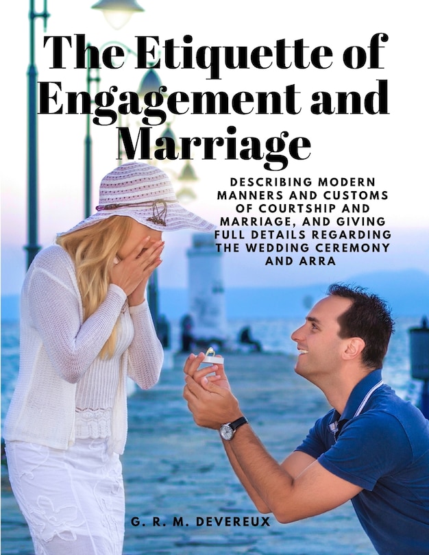 Couverture_The Etiquette of Engagement and Marriage - Describing Modern Manners and Customs of Courtship and Marriage, and giving Full Details regarding the Wedding Ceremony and Arra