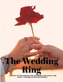 Front cover_The Wedding Ring - A Series of Discourses for Husbands and Wives and Those Contemplating Matrimony