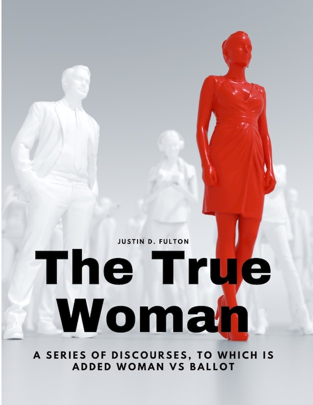 Couverture_The True Woman - A series of Discourses, to which is added Woman vs Ballot