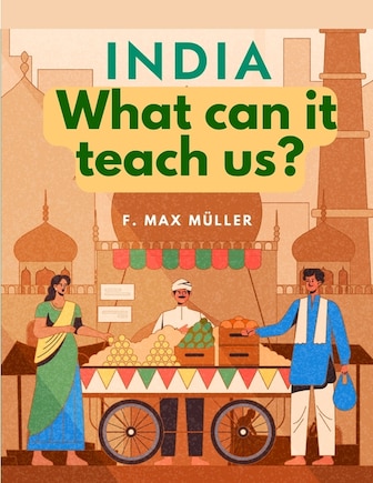 India - What can it teach us?: A Course of Lectures Delivered before the University Of Cambridge