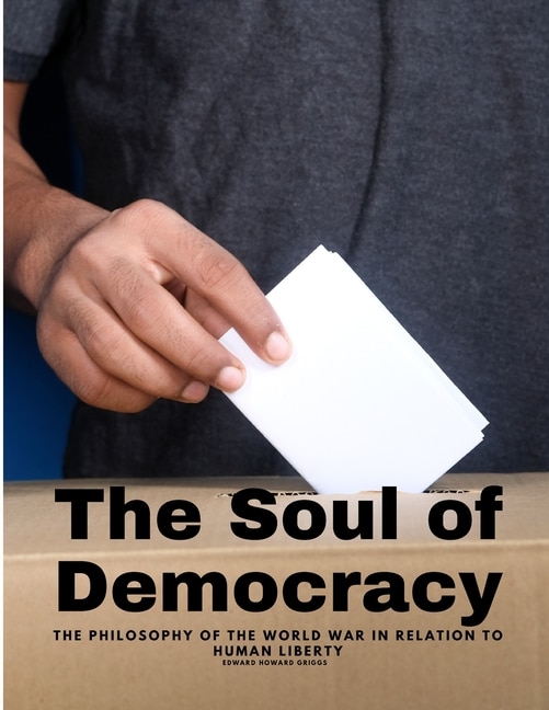 Front cover_The Soul of Democracy - The Philosophy Of The World War In Relation To Human Liberty