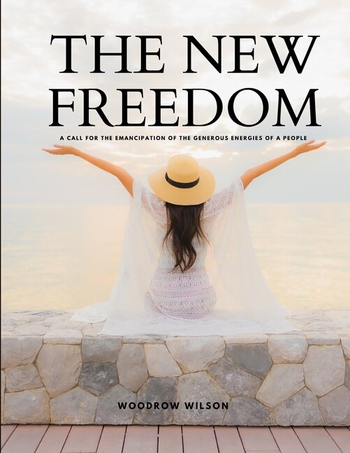 Front cover_THE NEW FREEDOM - A Call For the Emancipation of the Generous Energies of a People