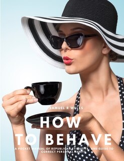 Couverture_How To Behave - A Pocket Manual Of Republican Etiquette, And Guide To Correct Personal Habits