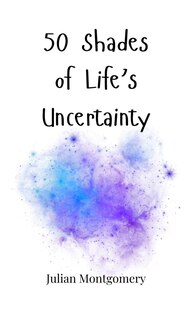 Front cover_50 Shades of Life's Uncertainty