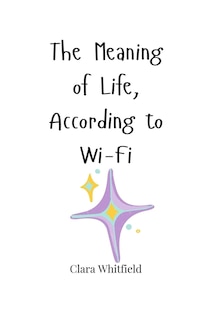 Front cover_The Meaning of Life, According to Wi-Fi