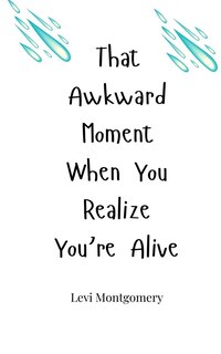 Front cover_That Awkward Moment When You Realize You're Alive