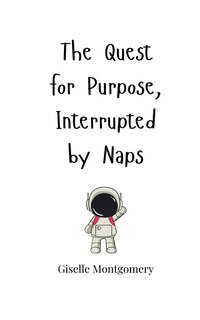 Front cover_The Quest for Purpose, Interrupted by Naps