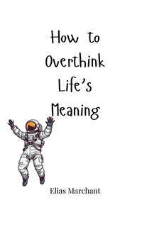 Front cover_How to Overthink Life's Meaning