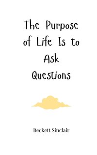Front cover_The Purpose of Life Is to Ask Questions