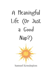 Front cover_A Meaningful Life (Or Just a Good Nap?)