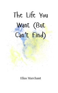 Front cover_The Life You Want (But Can't Find)