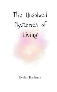 Front cover_The Unsolved Mysteries of Living
