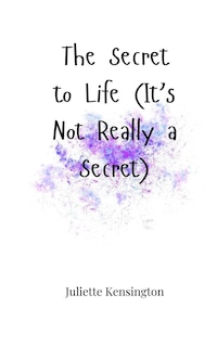 Front cover_The Secret to Life (It's Not Really a Secret)
