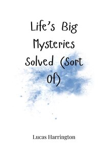 Front cover_Life's Big Mysteries Solved (Sort Of)