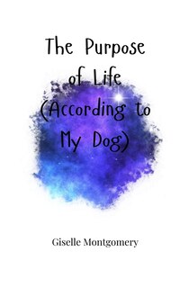 Front cover_The Purpose of Life (According to My Dog)