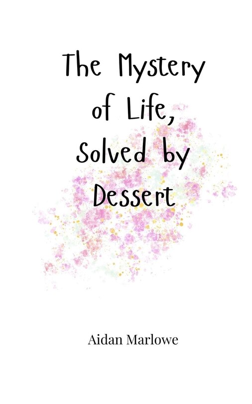 Front cover_The Mystery of Life, Solved by Dessert