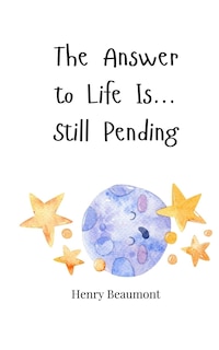 Front cover_The Answer to Life Is... Still Pending