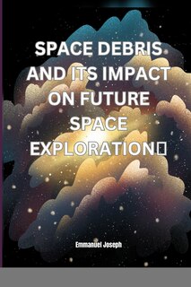Couverture_Space Debris and its Impact on Future Space Exploration