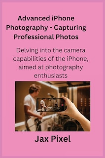 Couverture_Advanced iPhone Photography - Capturing Professional Photos