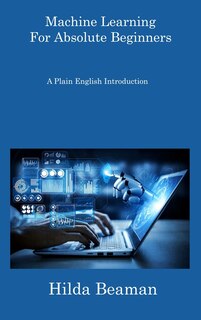 Front cover_Machine Learning For Absolute Beginners