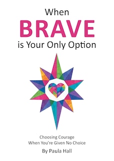 Front cover_When Brave is Your Only Option
