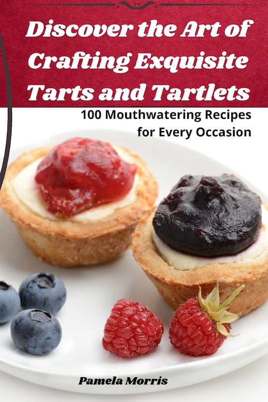 Front cover_Discover the Art of Crafting Exquisite Tarts and Tartlets