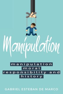 Front cover_Manipulation, Moral Responsibility, and History
