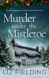 Front cover_MURDER UNDER THE MISTLETOE an utterly gripping cozy murder mystery full of twists