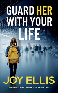 Front cover_GUARD HER WITH YOUR LIFE a gripping crime thriller with a huge twist