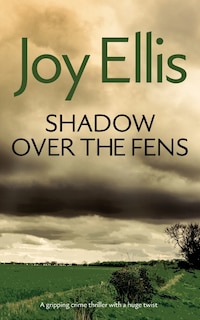 Front cover_SHADOW OVER THE FENS a gripping crime thriller with a huge twist