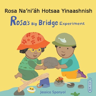 Front cover_Rosa Na’ni’áh Hotsaa Yinaashnish / Rosa’s Big Bridge Experiment (Navajo Bilingual Edition)