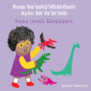 Front cover_Rosa Na’ashǫ́’iiłbáhítsoh Ayóo Bił Ya’át’ééh / Rosa loves Dinosaurs (Navajo Bilingual Edition)
