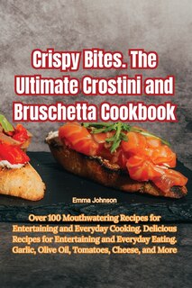 Couverture_Crispy Bites. The Ultimate Crostini and Bruschetta Cookbook