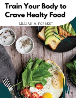Couverture_Train Your Body to Crave Healty Food