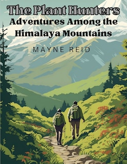 Front cover_The Plant Hunters - Adventures Among the Himalaya Mountains