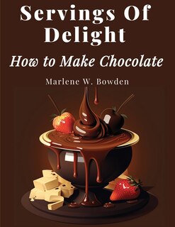 Front cover_Servings Of Delight - How to Make Chocolate