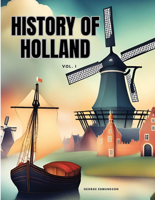 Front cover_HISTORY OF HOLLAND Vol I