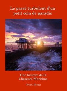 Le Passé Turbulent d'un Petit Coin de Paradis: A History of the Charente-Maritime