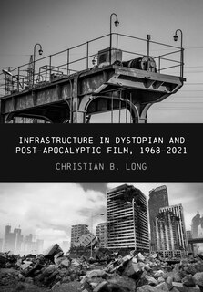 Front cover_Infrastructure in Dystopian and Post-apocalyptic Film, 1968–2021