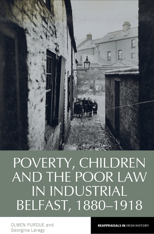 Front cover_Poverty, Children and the Poor Law in Industrial Belfast, 1880-1918