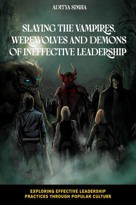Front cover_Slaying the Vampires, Werewolves and Demons of Ineffective Leadership