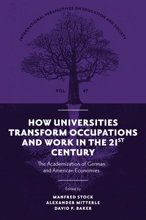 How Universities Transform Occupations and Work in the 21st Century: The Academization of German and American Economies