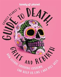 Front cover_Lonely Planet's Guide to Death, Grief and Rebirth