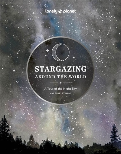 Lonely Planet Stargazing Around the World: A Tour of the Night Sky 2 2nd Ed.: A Tour of the Night Sky 2