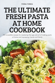 Front cover_The Ultimate Fresh Pasta at Home Cookbook