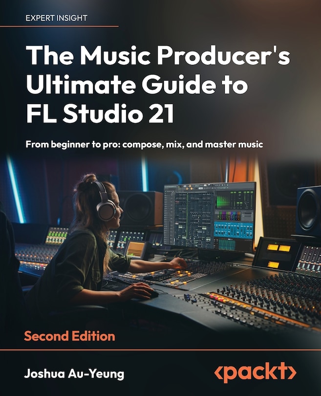 Front cover_The Music Producer's Ultimate Guide to FL Studio 21 - Second Edition