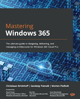 Mastering Windows 365: The ultimate guide to designing, delivering, and managing architectures for Windows 365 Cloud PCs