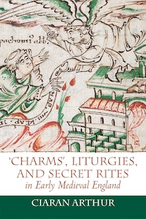 Couverture_'Charms', Liturgies, and Secret Rites in Early Medieval England