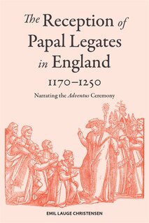 Front cover_The Reception of Papal Legates in England, 1170-1250