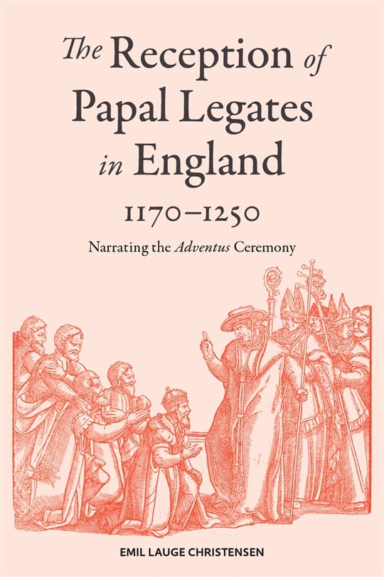 Front cover_The Reception of Papal Legates in England, 1170-1250